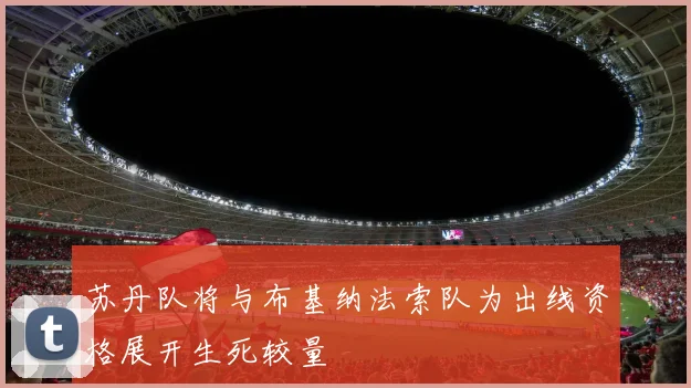 苏丹队将与布基纳法索队为出线资格展开生死较量