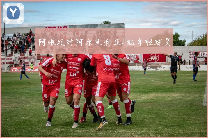 阿根廷对阿尔及利亚J组年轻球员