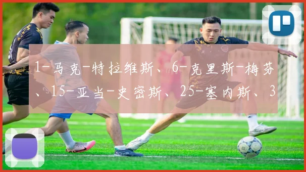 1-马克-特拉维斯、6-克里斯-梅芬、15-亚当-史密斯、25-塞内斯、33-乔丹-泽穆拉、4-库克、8-杰弗逊-勒马、10-瑞恩-克里斯蒂、16-特维尼尔、21-摩尔、32-贾登-安东尼