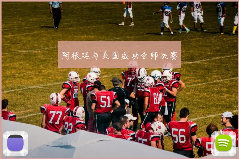 阿根廷与美国成功会师决赛