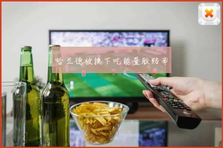 哈兰德被换下吃能量胶赔率