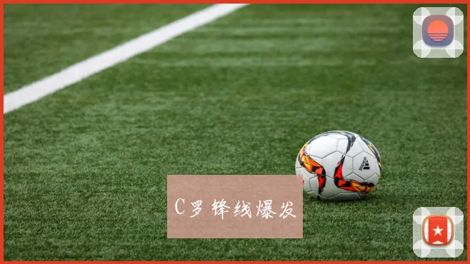 C罗锋线爆发