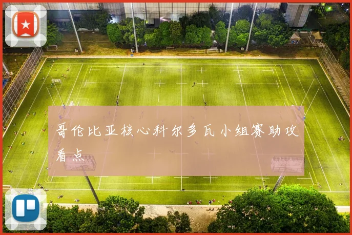 哥伦比亚核心科尔多瓦小组赛助攻看点