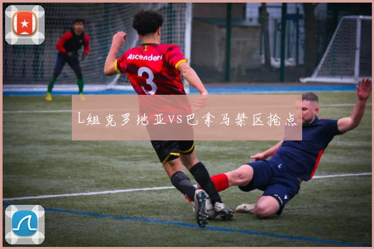 L组克罗地亚vs巴拿马禁区抢点