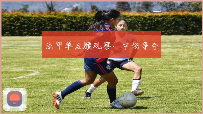 法甲单后腰观察，中场争夺