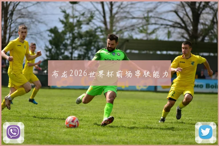 布龙2026世界杯前场串联能力