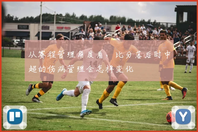 从赛程管理角度看,比分落后时中超的伤病管理会怎样变化